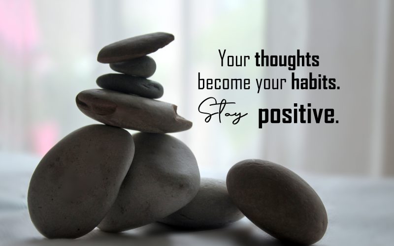 Your thought become your habits. Stay Positive.